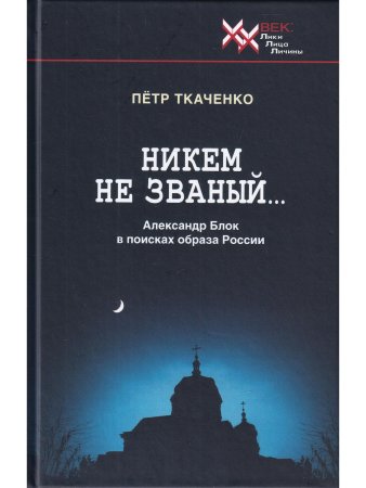 Пётр Ткаченко. Никем не званый... Александр Блок в поисках образа России. Литературно-критические повести.